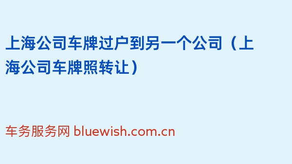 上海公司车牌过户到另一个公司（上海公司车牌照转让）