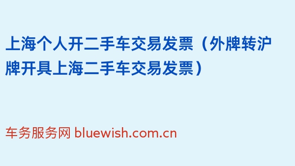 上海个人开二手车交易发票（外牌转沪牌开具上海二手车交易发票）