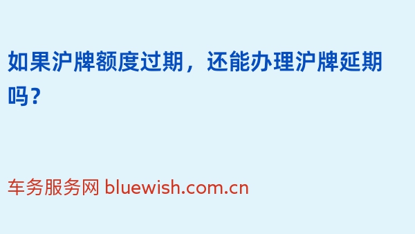 如果沪牌额度过期，还能办理沪牌延期吗？