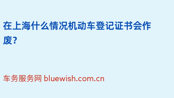 在上海什么情况机动车登记证书会作废？