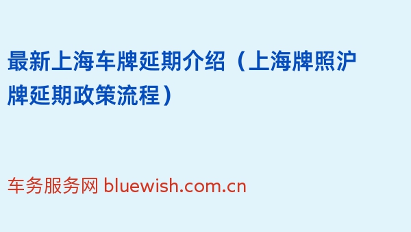 2024年最新上海车牌延期介绍（上海牌照沪牌延期政策流程）