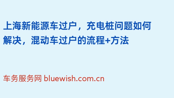 上海新能源车过户，充电桩问题如何解决，混动车过户的流程+方法