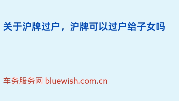 关于沪牌过户，沪牌可以过户给子女吗