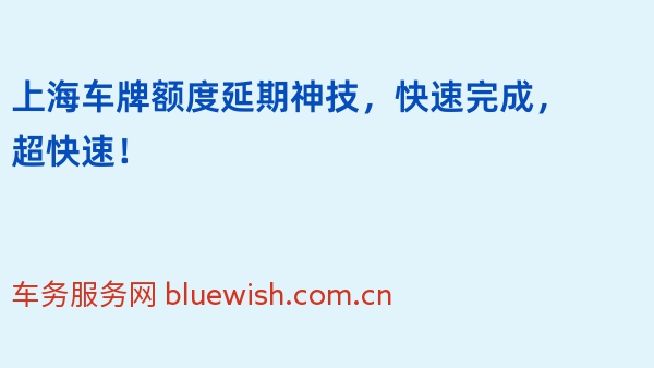上海车牌额度延期神技，快速完成，超快速！
