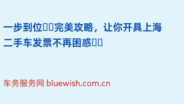 一步到位❗️完美攻略，让你开具上海二手车发票不再困惑❗️