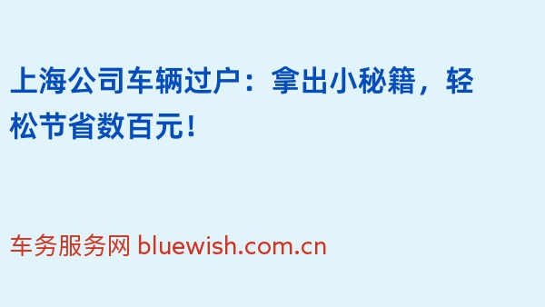 上海公司车辆过户：拿出小秘籍，轻松节省数百元！