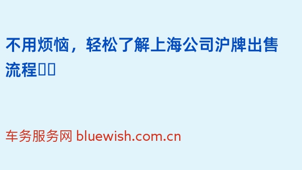 不用烦恼，轻松了解上海公司沪牌出售流程❗️