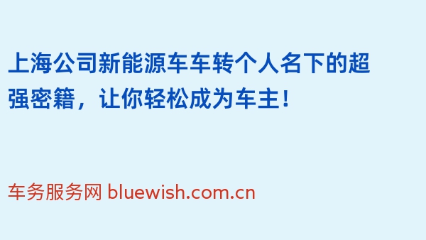 上海公司新能源车车转个人名下的超强密籍，让你轻松成为车主！
