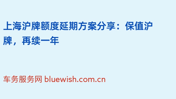 上海沪牌额度延期方案分享：保值沪牌，再续一年