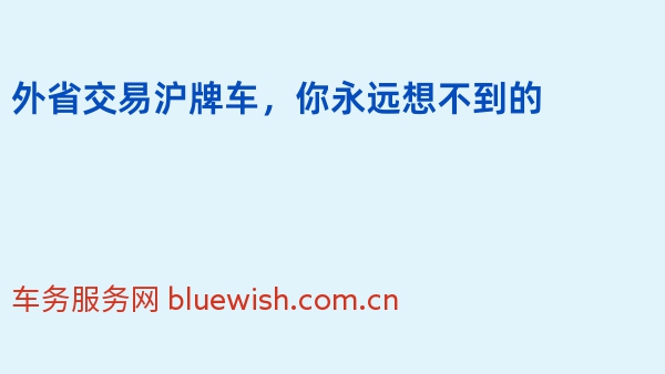 外省交易沪牌车，你永远想不到的