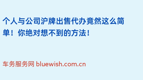 个人与公司沪牌出售代办竟然这么简单！你绝对想不到的方法！
