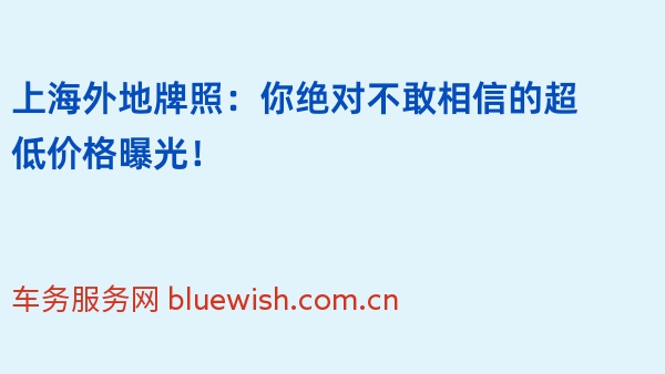 上海外地牌照：你绝对不敢相信的超低价格曝光！