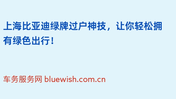 上海比亚迪绿牌过户神技，让你轻松拥有绿色出行！