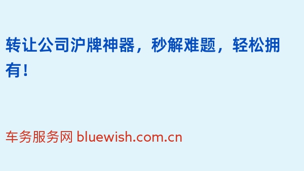 转让公司沪牌神器，秒解难题，轻松拥有！