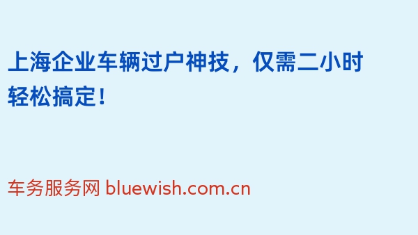 上海企业车辆过户神技，仅需二小时轻松搞定！