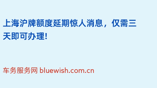上海沪牌额度延期惊人消息，仅需三天即可办理!
