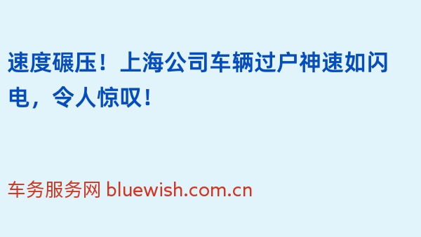 速度碾压！上海公司车辆过户神速如闪电，令人惊叹！