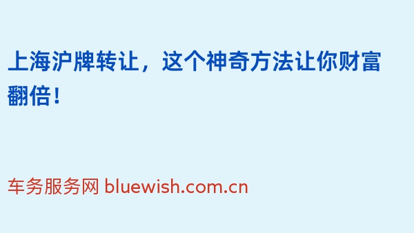 上海沪牌转让，这个神奇方法让你财富翻倍！
