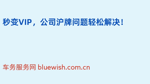 秒变VIP，公司沪牌问题轻松解决！