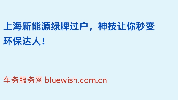 上海新能源绿牌过户，神技让你秒变环保达人！