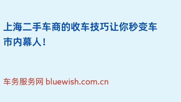 上海二手车商的收车技巧让你秒变车市内幕人！