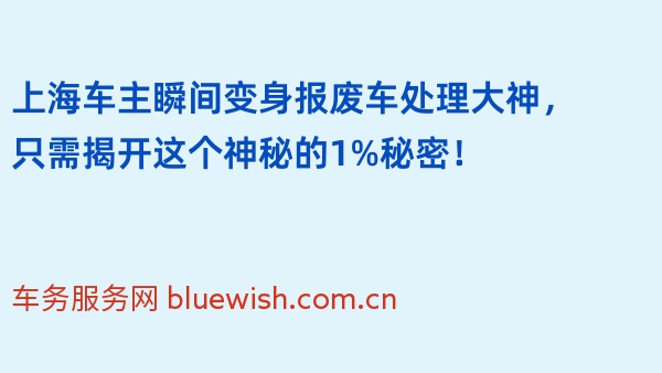 上海车主瞬间变身报废车处理大神，只需揭开这个神秘的1%秘密！