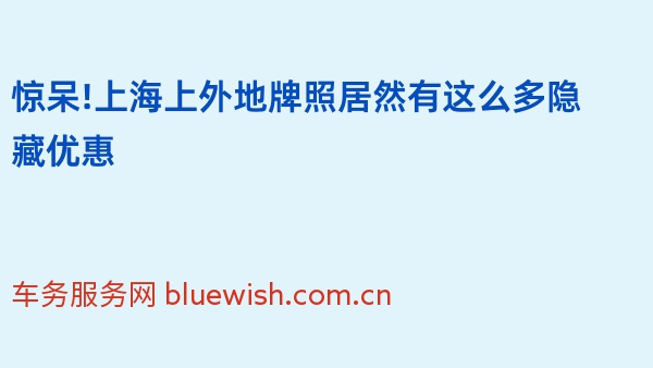 惊呆!上海上外地牌照居然有这么多隐藏优惠
